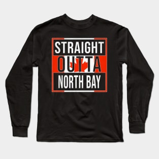 Straight Outta North Bay - Gift for Canadian From North Bay Ontario Long Sleeve T-Shirt